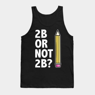 Funny Teacher for Art School 2B OR NOT 2B To Be Or Not To Be Tank Top